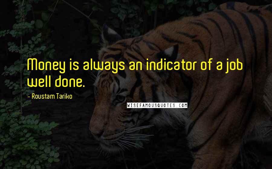 Roustam Tariko Quotes: Money is always an indicator of a job well done.