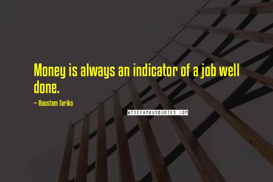 Roustam Tariko Quotes: Money is always an indicator of a job well done.