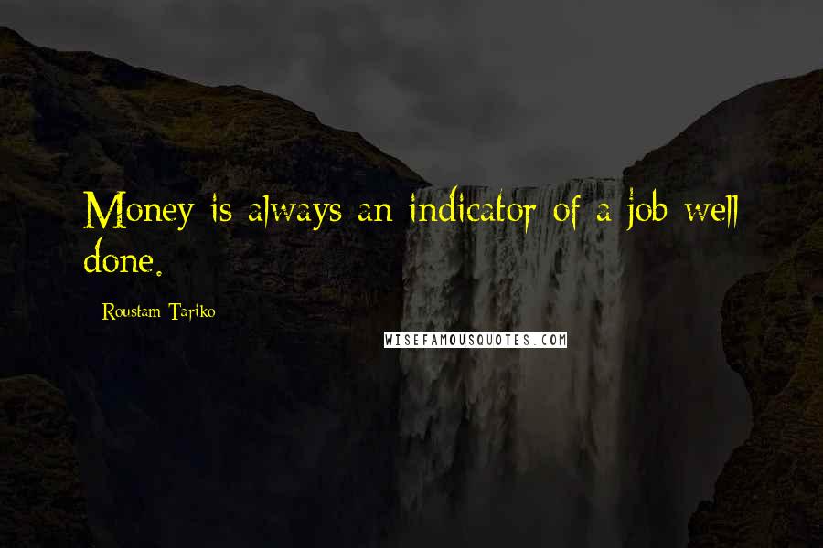 Roustam Tariko Quotes: Money is always an indicator of a job well done.