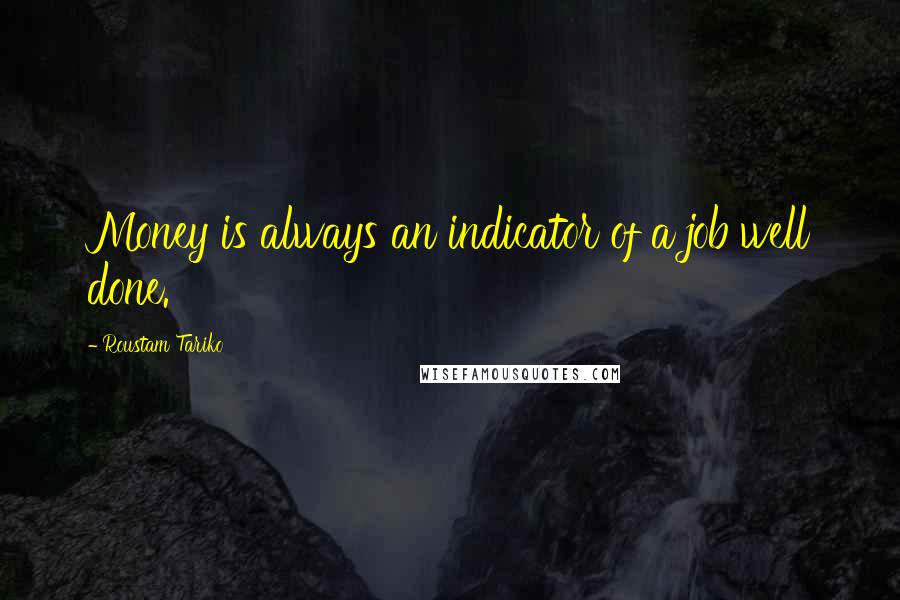 Roustam Tariko Quotes: Money is always an indicator of a job well done.