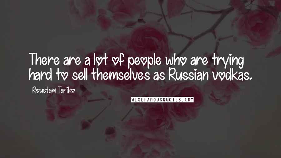 Roustam Tariko Quotes: There are a lot of people who are trying hard to sell themselves as Russian vodkas.