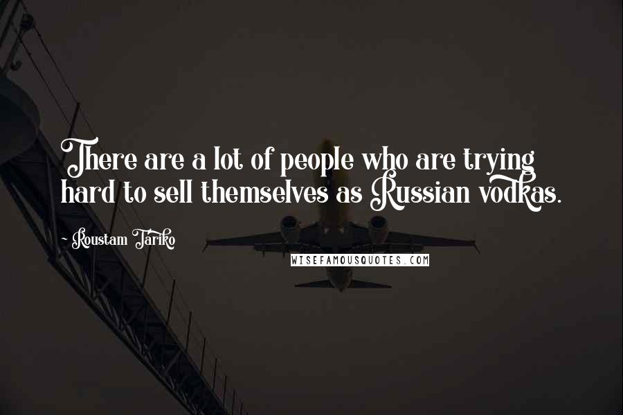 Roustam Tariko Quotes: There are a lot of people who are trying hard to sell themselves as Russian vodkas.