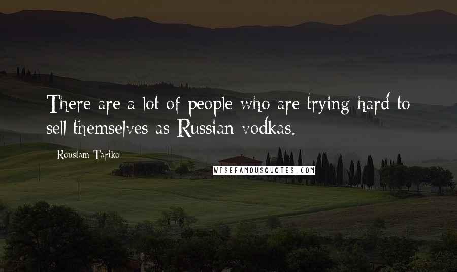 Roustam Tariko Quotes: There are a lot of people who are trying hard to sell themselves as Russian vodkas.