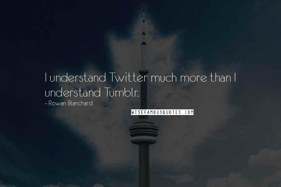 Rowan Blanchard Quotes: I understand Twitter much more than I understand Tumblr.