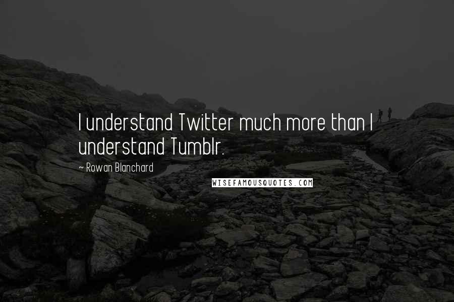 Rowan Blanchard Quotes: I understand Twitter much more than I understand Tumblr.