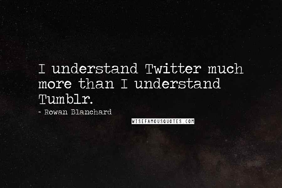 Rowan Blanchard Quotes: I understand Twitter much more than I understand Tumblr.