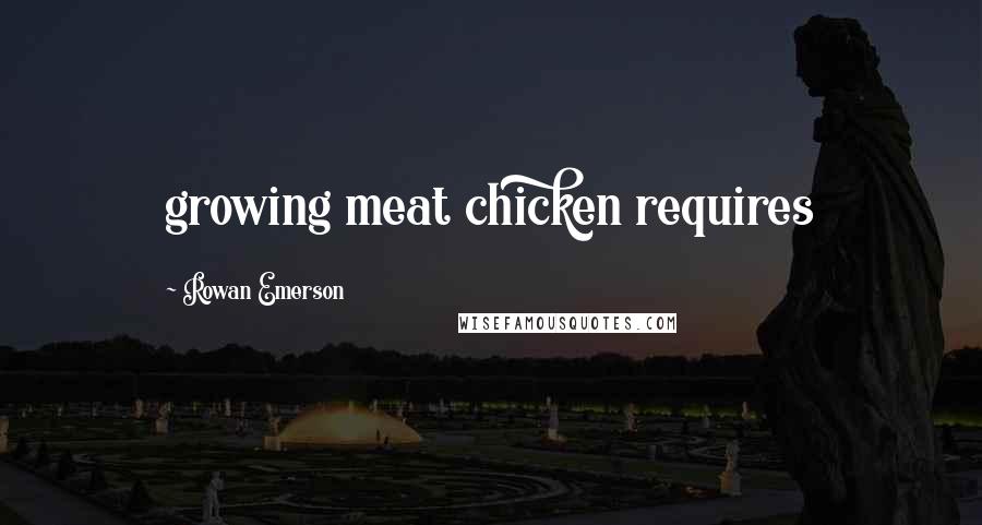 Rowan Emerson Quotes: growing meat chicken requires