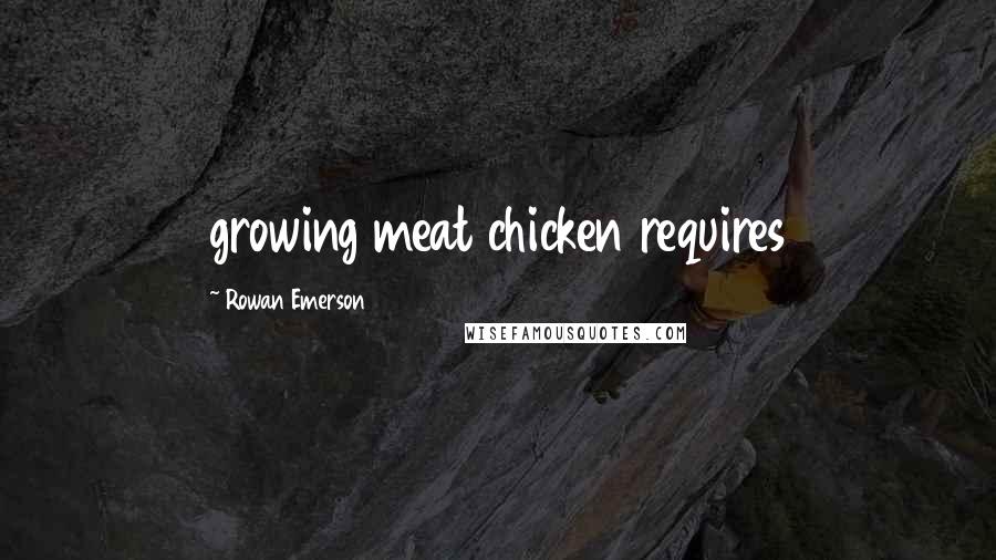 Rowan Emerson Quotes: growing meat chicken requires