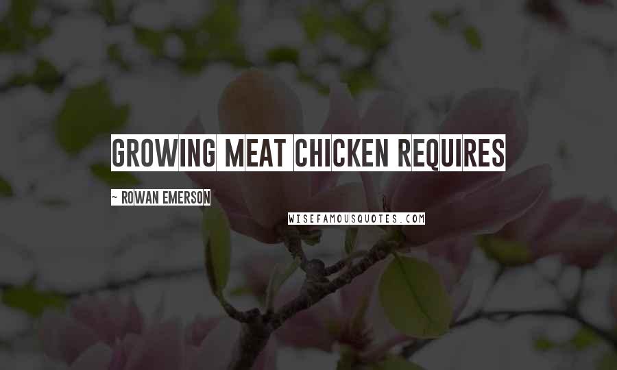 Rowan Emerson Quotes: growing meat chicken requires