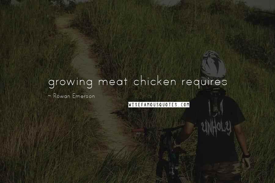 Rowan Emerson Quotes: growing meat chicken requires