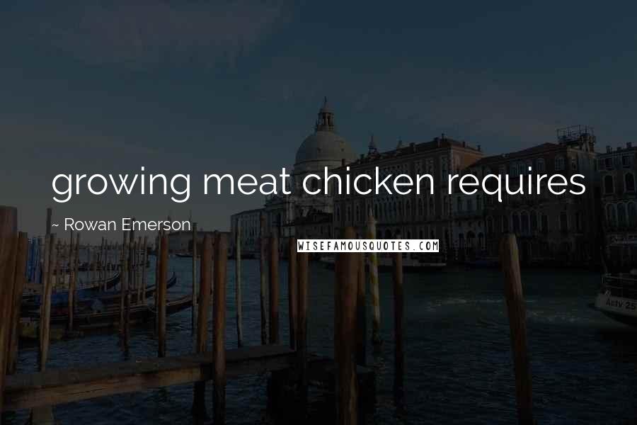 Rowan Emerson Quotes: growing meat chicken requires