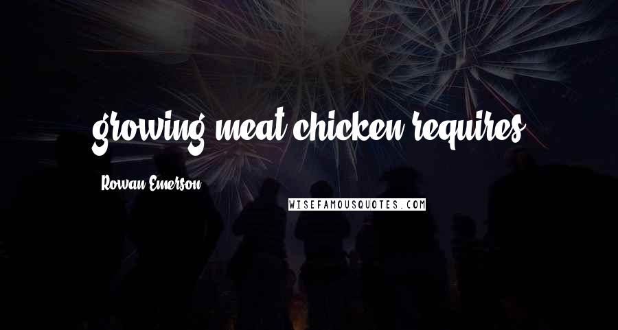 Rowan Emerson Quotes: growing meat chicken requires