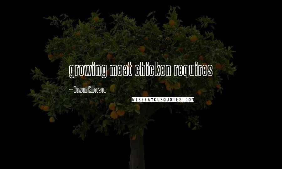 Rowan Emerson Quotes: growing meat chicken requires