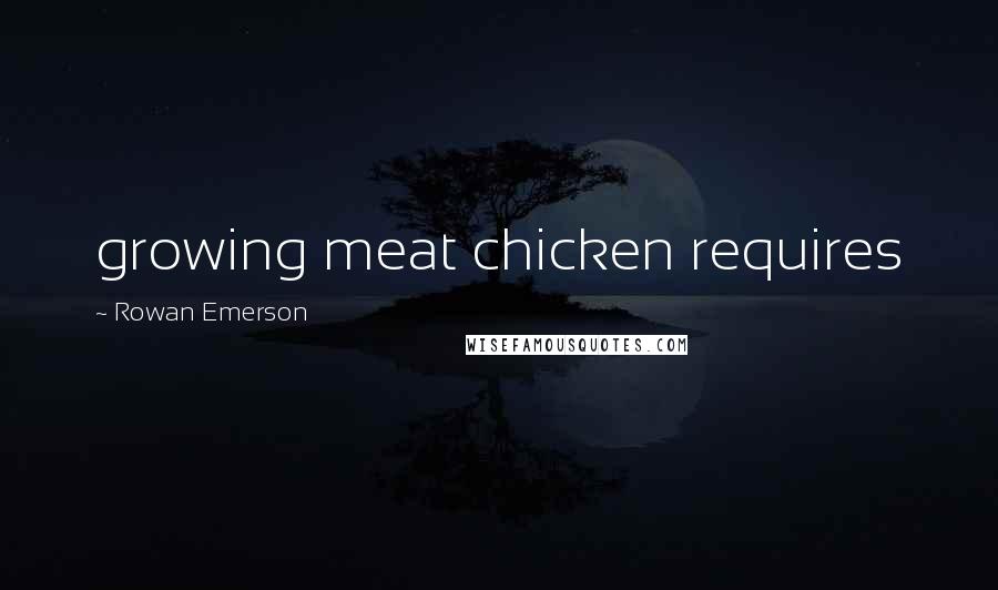 Rowan Emerson Quotes: growing meat chicken requires