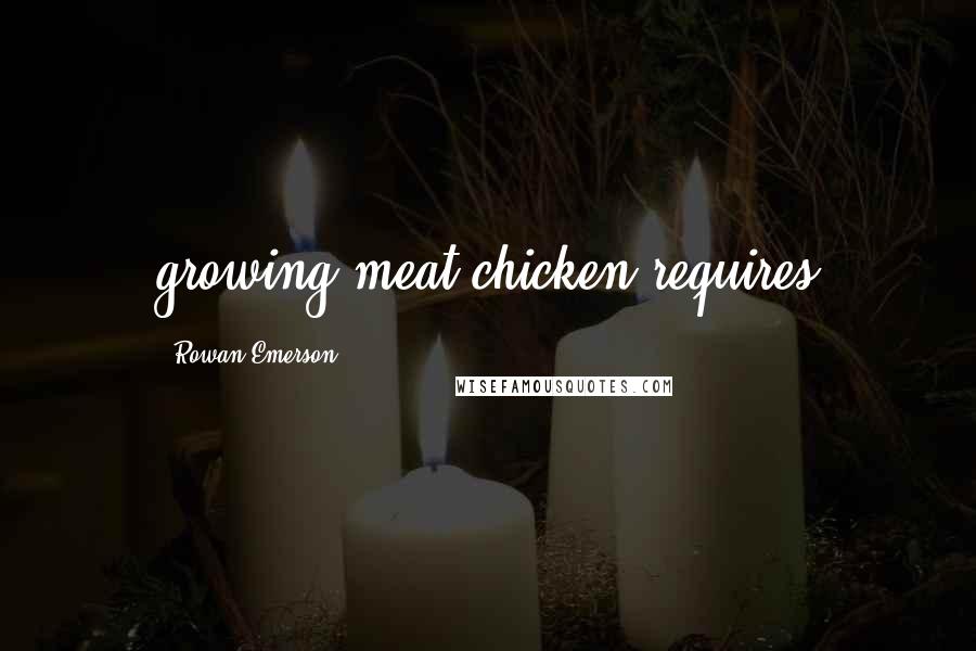 Rowan Emerson Quotes: growing meat chicken requires