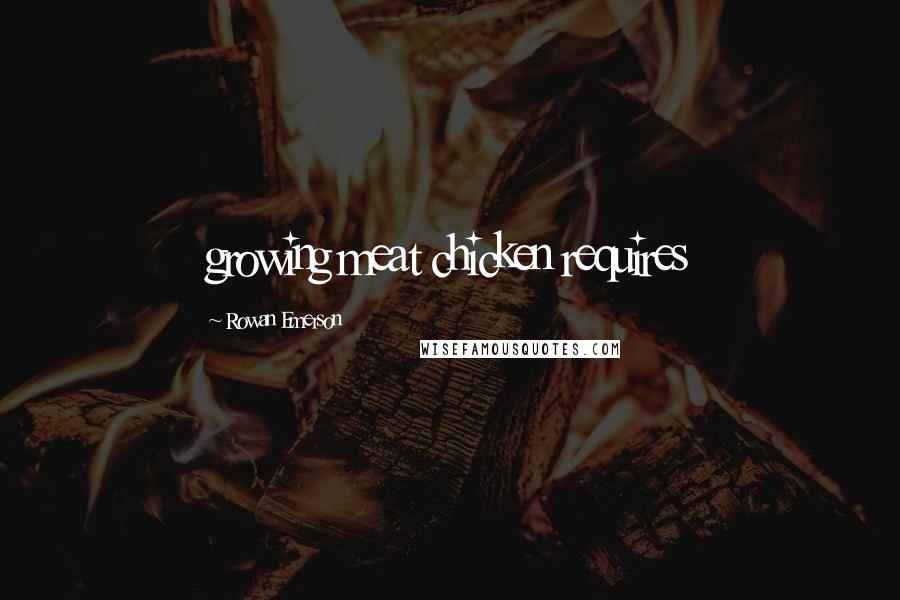 Rowan Emerson Quotes: growing meat chicken requires