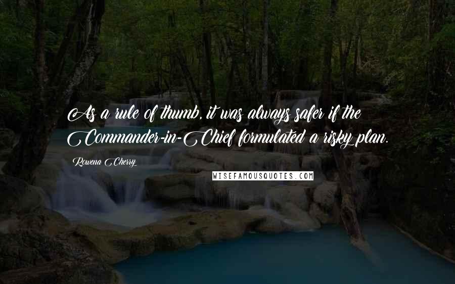 Rowena Cherry Quotes: As a rule of thumb, it was always safer if the Commander-in-Chief formulated a risky plan.