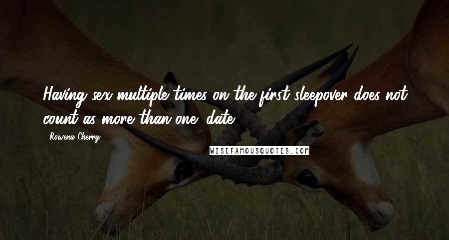 Rowena Cherry Quotes: Having sex multiple times on the first sleepover does not count as more than one "date" ...
