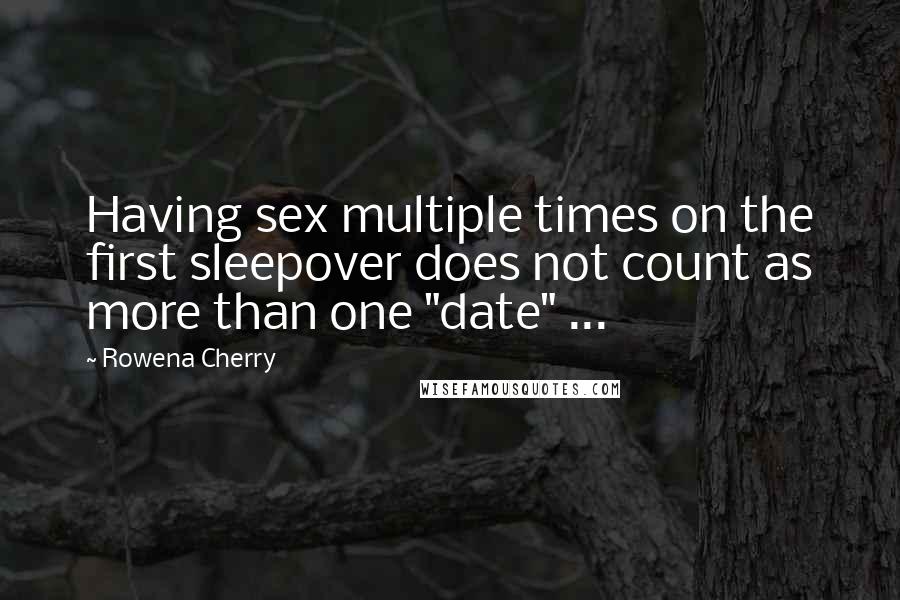 Rowena Cherry Quotes: Having sex multiple times on the first sleepover does not count as more than one "date" ...