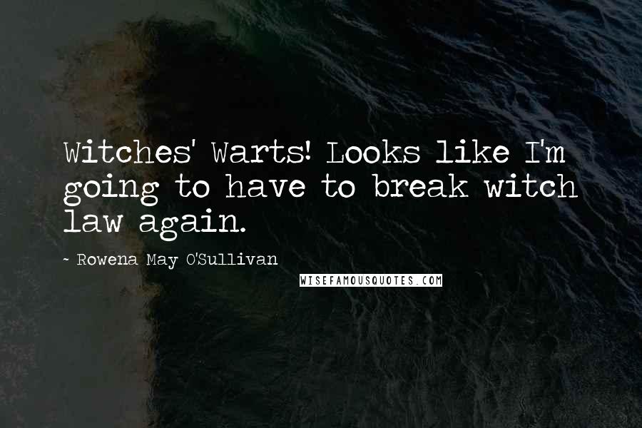 Rowena May O'Sullivan Quotes: Witches' Warts! Looks like I'm going to have to break witch law again.