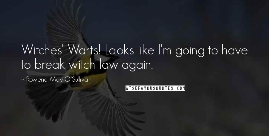 Rowena May O'Sullivan Quotes: Witches' Warts! Looks like I'm going to have to break witch law again.