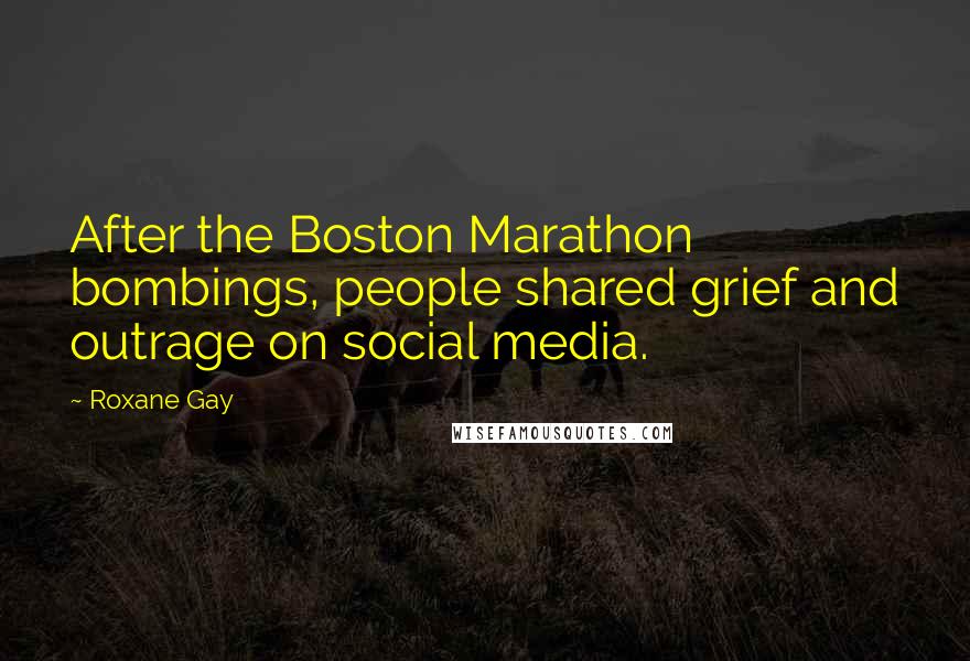 Roxane Gay Quotes: After the Boston Marathon bombings, people shared grief and outrage on social media.