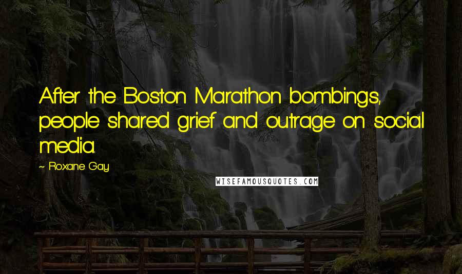 Roxane Gay Quotes: After the Boston Marathon bombings, people shared grief and outrage on social media.