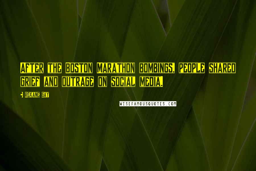 Roxane Gay Quotes: After the Boston Marathon bombings, people shared grief and outrage on social media.