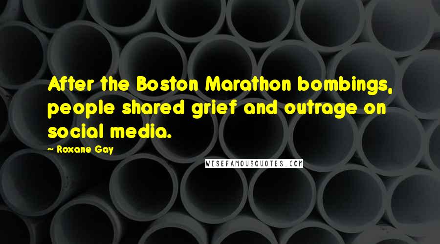 Roxane Gay Quotes: After the Boston Marathon bombings, people shared grief and outrage on social media.