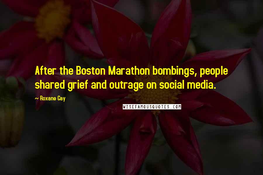 Roxane Gay Quotes: After the Boston Marathon bombings, people shared grief and outrage on social media.