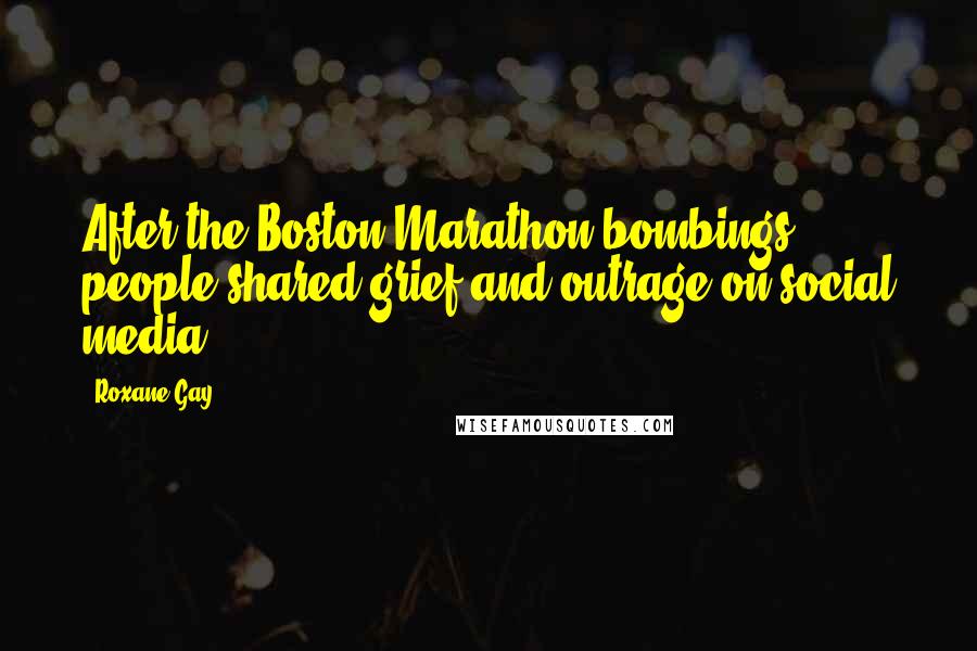 Roxane Gay Quotes: After the Boston Marathon bombings, people shared grief and outrage on social media.