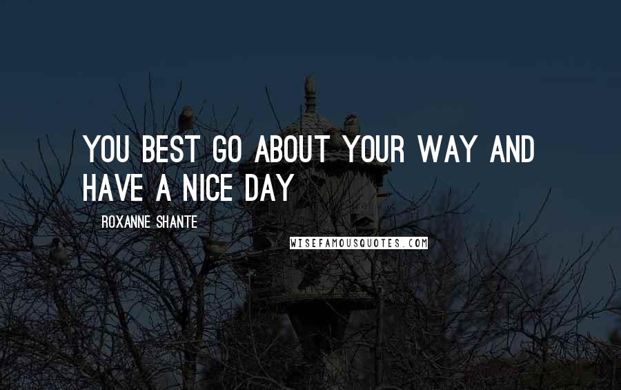 Roxanne Shante Quotes: You best go about your way and have a nice day