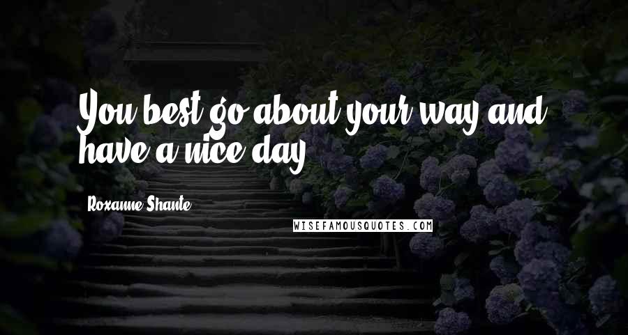 Roxanne Shante Quotes: You best go about your way and have a nice day