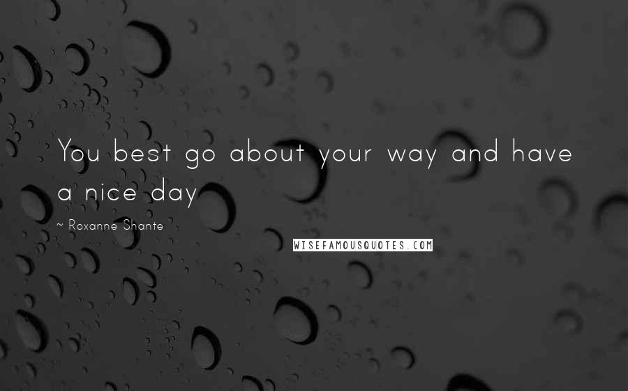 Roxanne Shante Quotes: You best go about your way and have a nice day