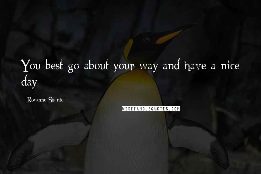 Roxanne Shante Quotes: You best go about your way and have a nice day
