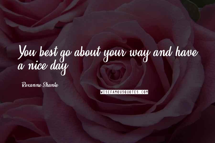 Roxanne Shante Quotes: You best go about your way and have a nice day