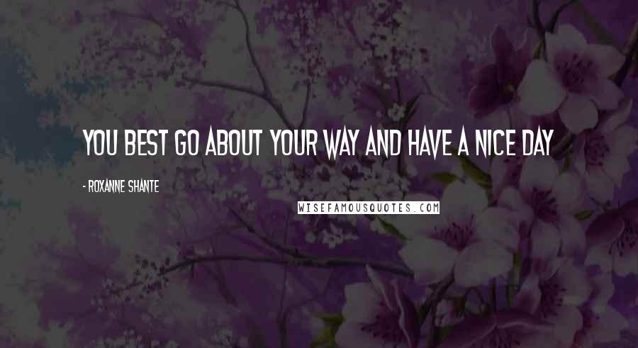 Roxanne Shante Quotes: You best go about your way and have a nice day