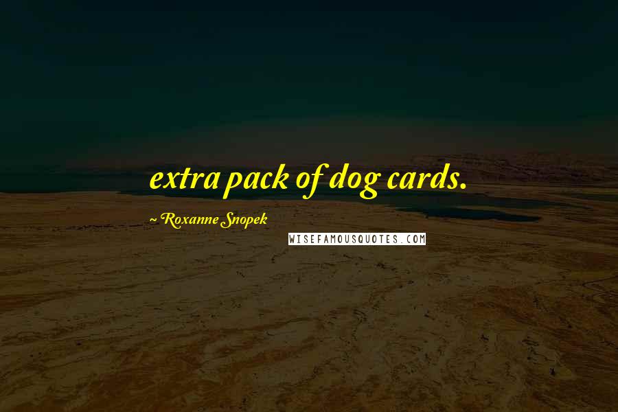 Roxanne Snopek Quotes: extra pack of dog cards.