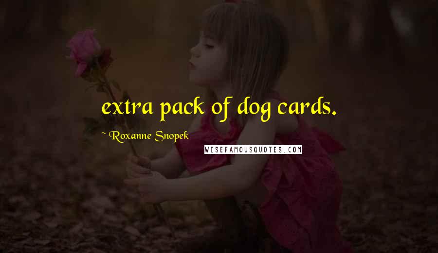 Roxanne Snopek Quotes: extra pack of dog cards.