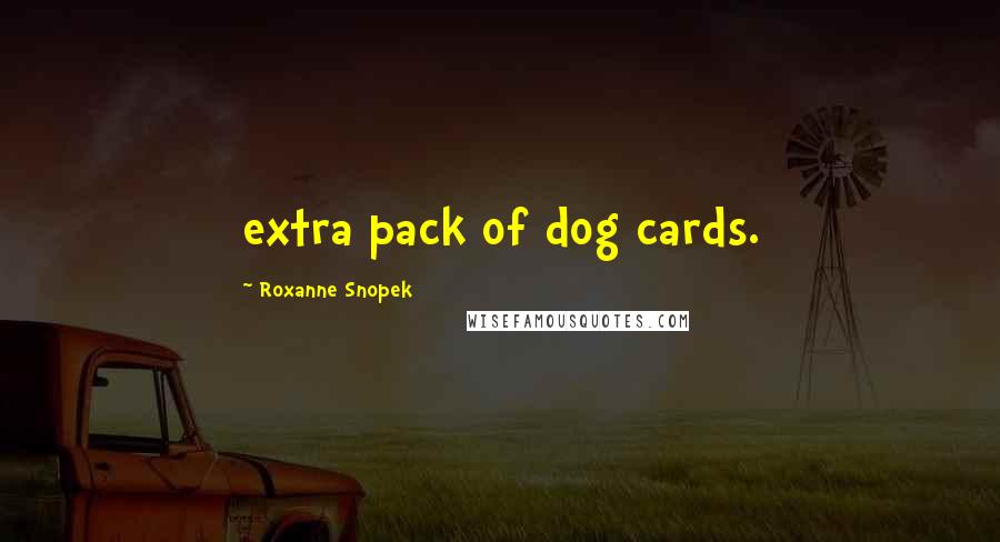 Roxanne Snopek Quotes: extra pack of dog cards.