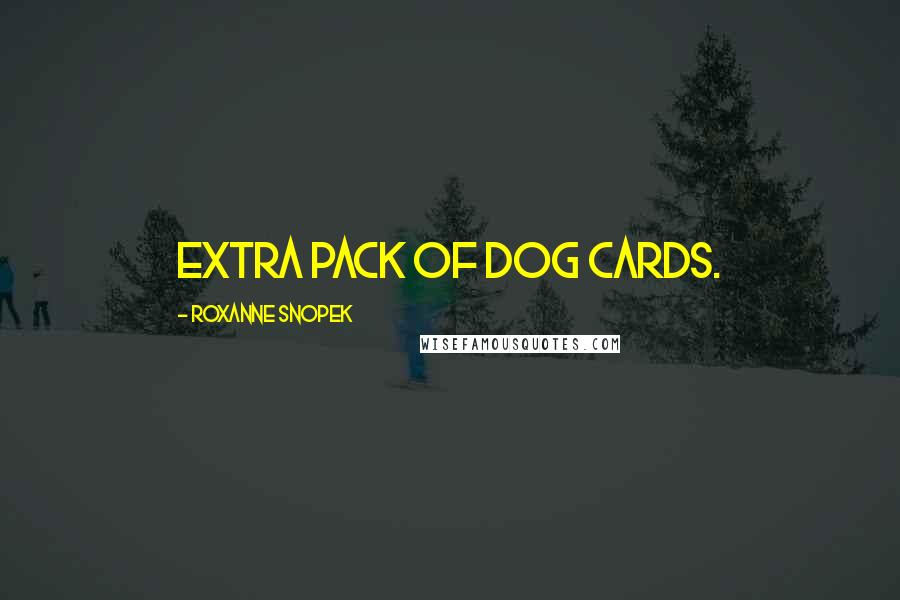 Roxanne Snopek Quotes: extra pack of dog cards.