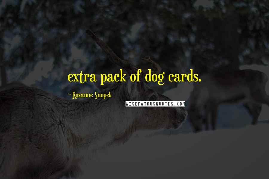 Roxanne Snopek Quotes: extra pack of dog cards.