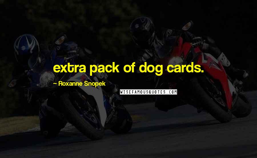 Roxanne Snopek Quotes: extra pack of dog cards.