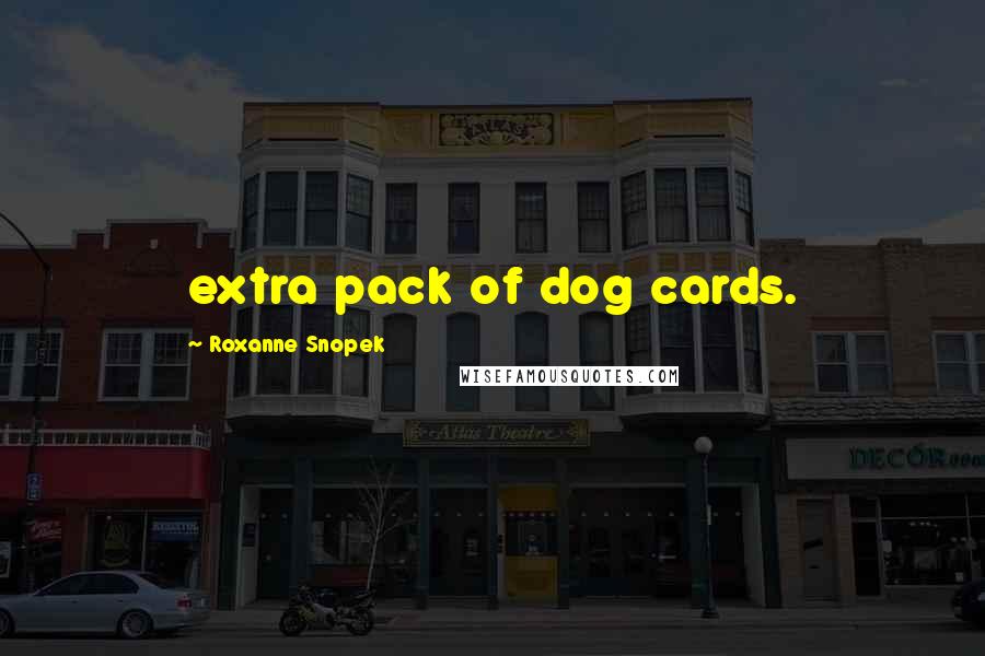 Roxanne Snopek Quotes: extra pack of dog cards.