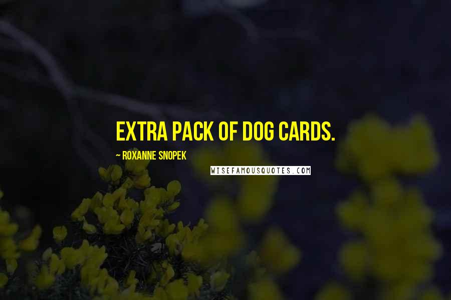 Roxanne Snopek Quotes: extra pack of dog cards.