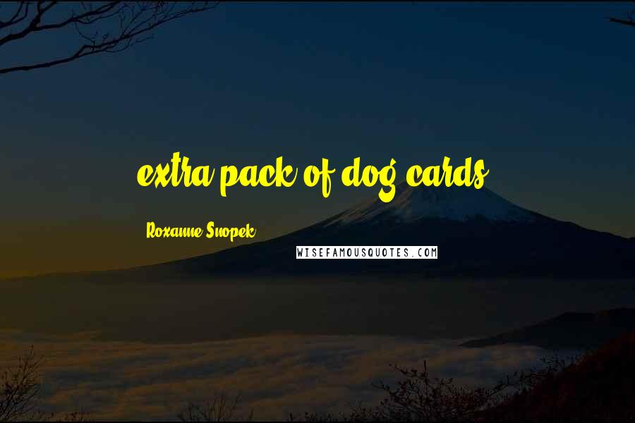 Roxanne Snopek Quotes: extra pack of dog cards.