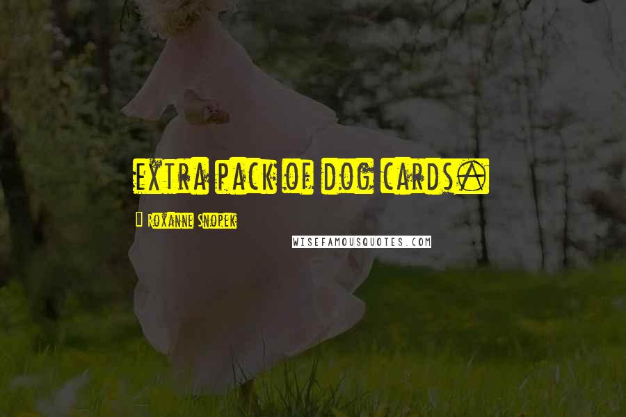 Roxanne Snopek Quotes: extra pack of dog cards.