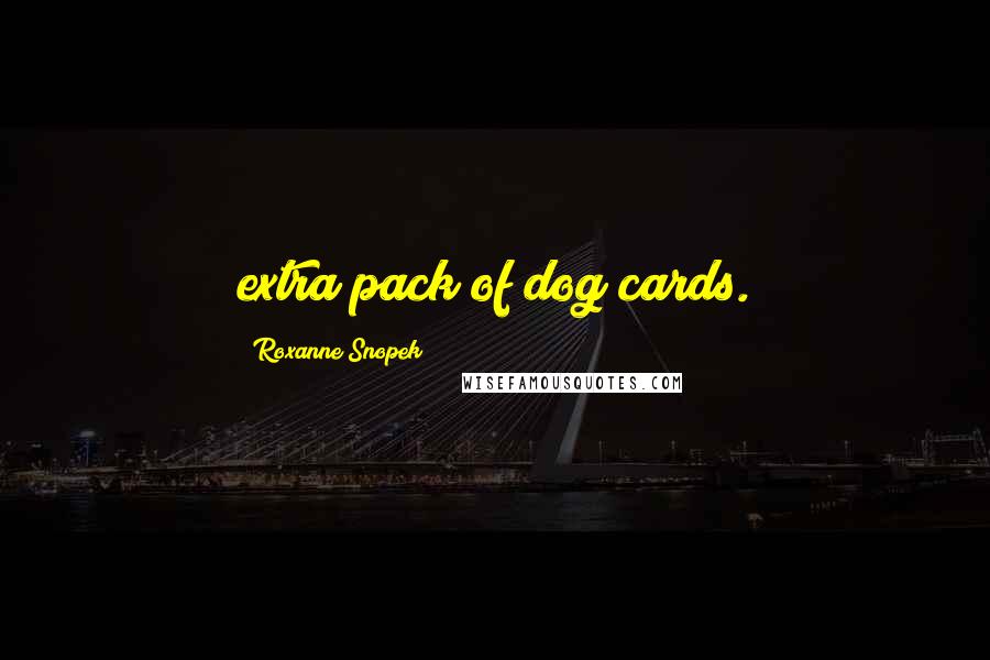 Roxanne Snopek Quotes: extra pack of dog cards.