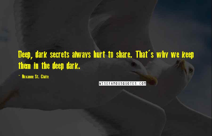 Roxanne St. Claire Quotes: Deep, dark secrets always hurt to share. That's why we keep them in the deep dark.