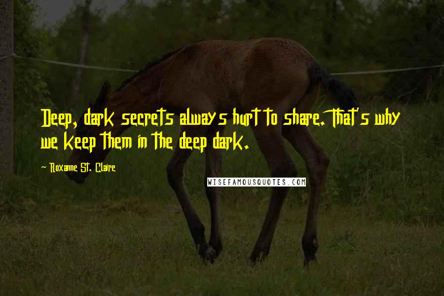 Roxanne St. Claire Quotes: Deep, dark secrets always hurt to share. That's why we keep them in the deep dark.